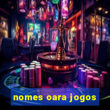 nomes oara jogos